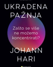 HARI, J. - UKRADENA PAŽNJA - ZAŠTO SE VIŠE NE MOŽEMO KONCENTRIRATI?