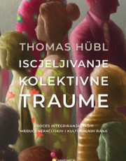 HUBL, T.- ISCJELJIVANJE KOLEKTIVNE TRAUME