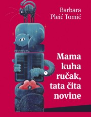 Pleić Tomić, B. - Mama kuha ručak, tata čita novine